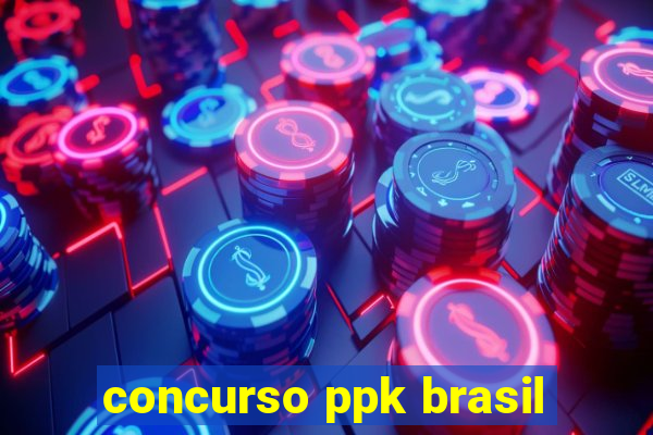 concurso ppk brasil